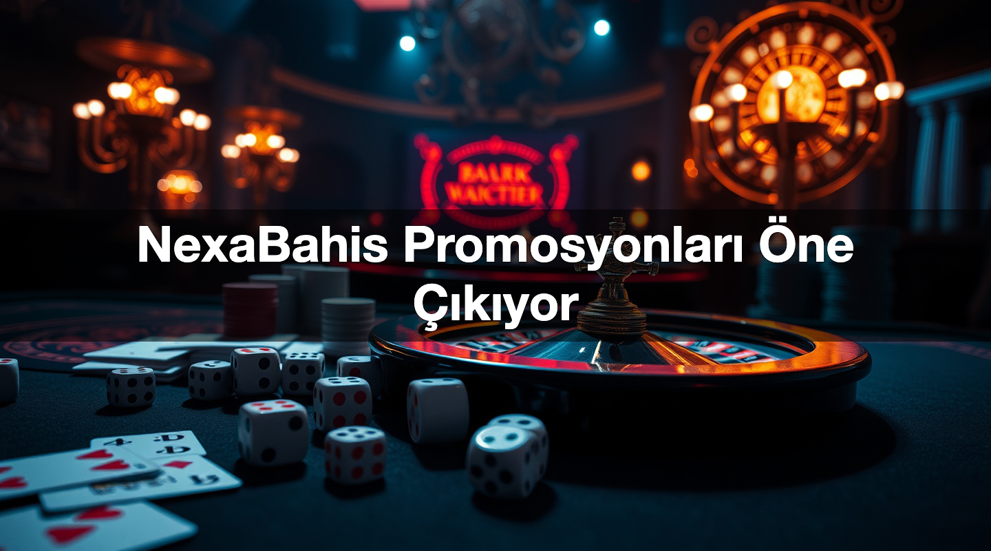 NexaBahis Promosyonları Öne Çıkıyor 1 NexaBahis Promosyonları Öne Çıkıyor